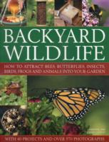 Backyard Wildlife : How to Attract Bees, Butterflies, Insects, Birds, Frogs and Animals into Your Garden