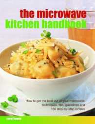 The Microwave Kitchen Handbook : How to Get the Best Out of Your Microwave: Techniques, Tips, Guidelines and 160 Step-by-Step Recipes