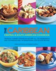 The Caribbean, Central & South American Cookbook : Tropical Cuisines Steeped in History: All the Ingredients and Techniques, and 150 Sensational Step-
