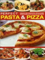 Perfect Pasta & Pizza : Fabulous Food Italian-style, with 60 Classic Recipes Shown Step by Step in 300 Photographs
