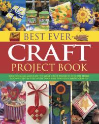 Best Ever Craft Project Book : 300 Stunning and Easy-to-Make Craft Projects for the Home Shown in Step-by-Step with over 2000 Fabulous Photographs