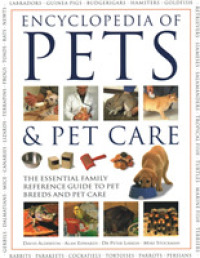 Pets & Pet Care， the Encyclopedia of : The essential family reference guide to pet breeds and pet care
