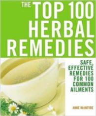 Top 100 Herbal Remedies : Safe, Effective Remedies for 100 Common Ailments -- Paperback / softback