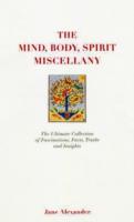 Mind, Body Spirit Miscellany : The Ultimate Collection of Facts, Fascinations, Truths and Insights. -- Other book format