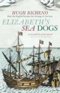 Elizabeth's Sea Dogs : How England's Mariners Became the Scourge of th