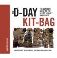 The D-Day Kit-Bag : The Ultimate Guide to the Allied Assault on Europe