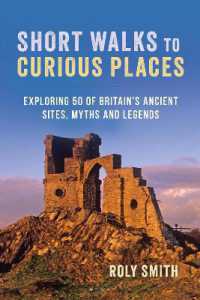 Short Walks to Curious Places : Exploring 50 of Britain's Ancient Sites, Myths and Legends