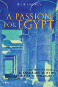 A Passion for Egypt : Arthur Weigall, Tutankhamun and the Curse of the Pharaohs