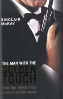 Man with the Golden Touch : How the Bond Films Conquered the World -- Hardback