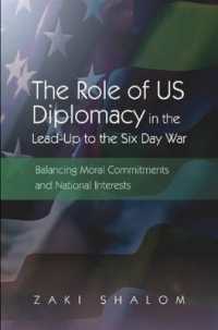The Role of US Diplomacy in the Lead-Up to the Six Day War : Balancing Moral Commitments and National Interests