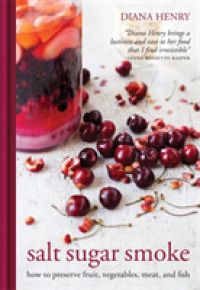 Salt, Sugar, Smoke : How to Preserve Fruit, Vegetables, Meat and Fish