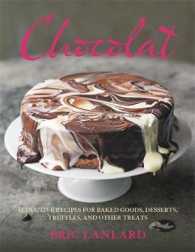 Chocolat : Seductive Recipes for Baked Goods, Desserts, Truffles, and Other Treats