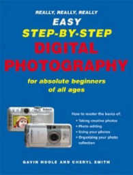 Really, Really, Really Easy Step-by-Step Digital Photography : For Absolute Beginners of All Ages