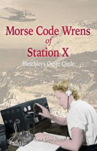 Morse Code Wrens of Station X : Bletchley's Outer Circle (Amphora Press)