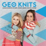 Geo Knits : A Stylish Guide to Knitting Geometric Shapes and Patterns