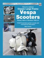 How to Restore Classic Large Frame Vespa Scooters : Rotary Valve 2-Strokes 1959 to 2008 (Enthusiast's Restoration Manual)