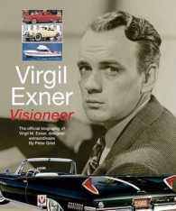 Virgil Exner : Visioneer: the Official Biography of Virgil M. Exner, Designer Extraordinaire
