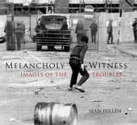 Melancholy Witness : Images of the Troubles