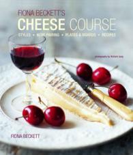 Fiona Beckett's Cheese Course : Styles, Wine Pairing, Plates & Boards, Recipes