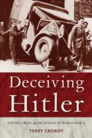 Deceiving Hitler : Double-Cross and Deceptions in World War II
