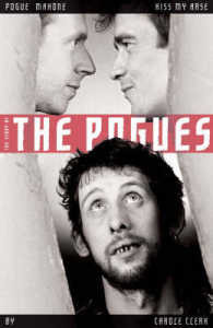 Pogue Mahone Kiss My Arse: the Story of the 'Pogues'