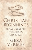 Christian Beginnings : From Nazareth to Nicaea, Ad 30-325 -- Hardback