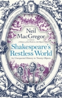 Shakespeare's Restless World : An Unexpected History in Twenty Objects