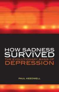 How Sadness Survived : The Evolutionary Basis of Depression