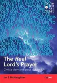 The Real Lord's Prayer : Christ's glory and grace in John 17 (Truth for All Time)