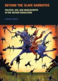Beyond the Slave Narrative : Politics, Sex, and Manuscripts in the Haitian Revolution (Liverpool Studies in International Slavery)