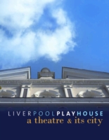 Liverpool Playhouse : A Theatre and Its City