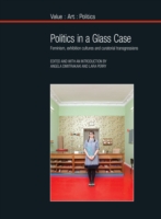 Politics in a Glass Case : Feminism, Exhibition Cultures and Curatorial Transgressions (Value: Art: Politics)