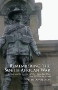 Remembering the South African War : Britain and the Memory of the Anglo-Boer War, from 1899 to the Present