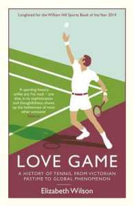 Love Game : A History of Tennis, from Victorian Pastime to Global Phenomenon