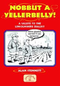Nobbut a Yellerbelly! : A Salute to the Lincolnshire Dialect (Regional Dialects & Humour)