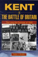 Kent & the Battle of Britain : The Long Hot Summer of 1940