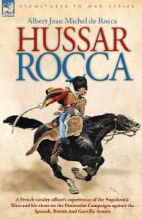 Hussar Rocca - a French Cavalry Officer's Experiences of the Napoleonic Wars and His Views on the Peninsular Campaigns against the Spanish, British an