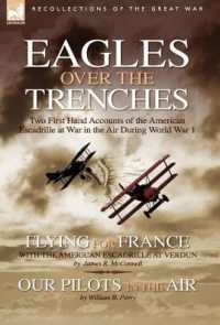 Eagles over the Trenches : Two First Hand Accounts of the American Escadrille at War in the Air during World War 1-Flying for France: With the American Escadrille at Verdun and Our Pilots in the Air