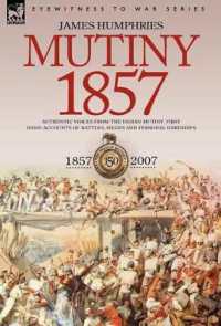 Mutiny : 1857-Authentic Voices from the Indian Mutiny-First Hand Accounts of Battles, Sieges and Personal Hardships