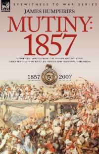 Mutiny : 1857-Authentic Voices from the Indian Mutiny-First Hand Accounts of Battles, Sieges and Personal Hardships