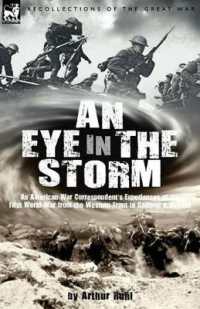 An Eye in the Storm : An American War Correspondent's Experiences of the First World War from the Western Front to Gallipoli-And Beyond