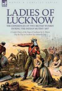 Ladies of Lucknow : the Experiences of Two British Women during the Indian Mutiny 1857---A Lady's Diary of the Siege of Lucknow by G. Harris & Day by Day at Lucknow by Adelaide Case