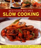 Best-Ever Recipes Slow Cooking : 135 Delicious Recipes for Classic Soups, Stews, Casseroles, Roasts and One-pot Meals Illustrated in 260 Stunning Photographs