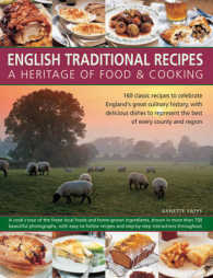 English Traditional Recipes : A Heritage of Food & Cooking: 160 Classic Recipes to Celebrate England's Great Culinary History, with Delicious Dishes t