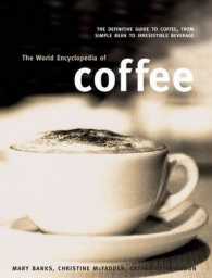 The World Encyclopedia of Coffee : The Definitive Guide to Coffee, from Simple Bean to Irresistible Beverage