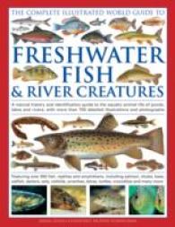 The Complete Illustrated World Guide to Freshwater Fish & River Creatures : A Natural History and Identification Guide to the Aquatic Animal Life of P