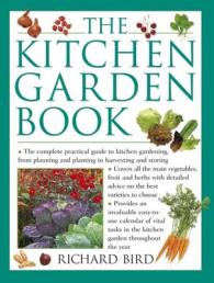 The Kitchen Garden Book : The Complete Practical Guide to Kitchen Gardening, from Planning and Planting to Harvesting and Storing