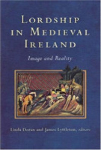 Lordship in Medieval Ireland : Image and Reality (Study of Irish Historic Settlement Series)