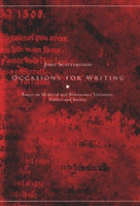 Occasions for Writing : Literature, Politics and Society in the Later Middle Ages and Renaissance