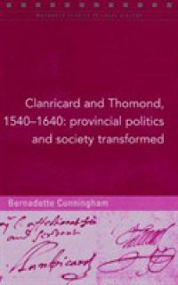 Clanricard and Thomond, 1540-1640 : Provincial Politics and Society Transformed （100TH）